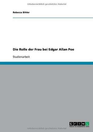 Die Rolle der Frau bei Edgar Allan Poe de Rebecca Bihler