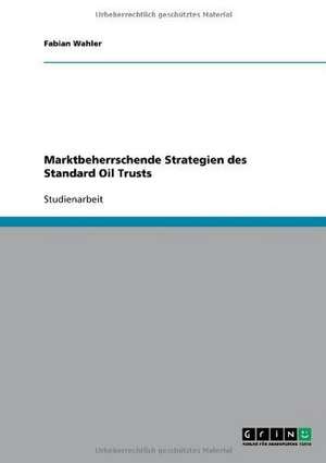 Marktbeherrschende Strategien des Standard Oil Trusts de Fabian Wahler