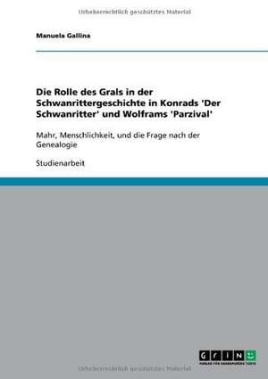 Die Rolle des Grals in der Schwanrittergeschichte in Konrads 'Der Schwanritter' und Wolframs 'Parzival' de Manuela Gallina