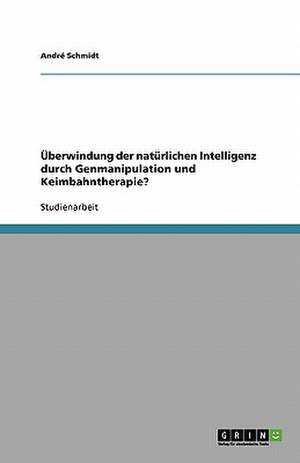 Überwindung der natürlichen Intelligenz durch Genmanipulation und Keimbahntherapie? de André Schmidt