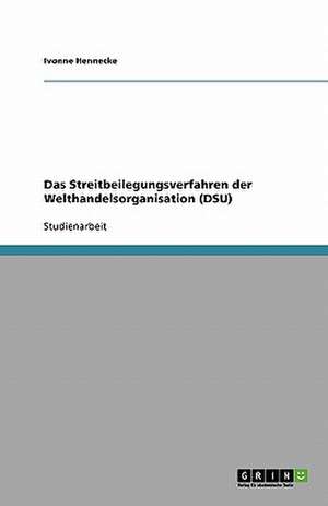 Das Streitbeilegungsverfahren der Welthandelsorganisation (DSU) de Ivonne Hennecke