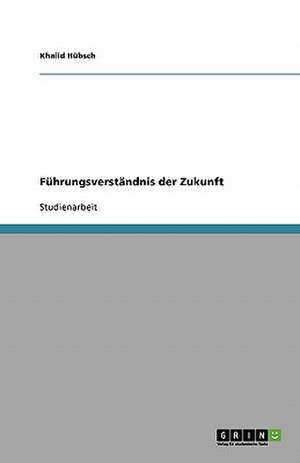 Führungsverständnis der Zukunft de Khalid Hübsch