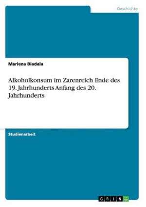 Alkoholkonsum im Zarenreich Ende des 19. Jahrhunderts Anfang des 20. Jahrhunderts de Marlena Biadala