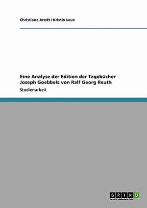 Eine Analyse der Edition der Tagebücher Joseph Goebbels von Ralf Georg Reuth de Christiane Arndt