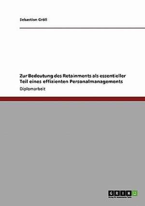 Zur Bedeutung des Retainments als essentieller Teil eines effizienten Personalmanagements de Sebastian Gröll