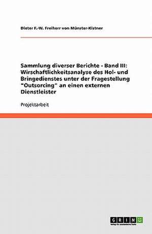 Sammlung diverser Berichte - Band III: Wirschaftlichkeitsanalyse des Hol- und Bringedienstes unter der Fragestellung "Outsorcing" an einen externen Dienstleister de Dieter F. -W. Freiherr von Münster-Kistner