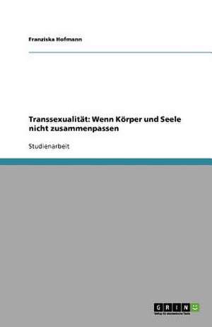 Transsexualität. Wenn Körper und Seele nicht zusammenpassen de Franziska Hofmann