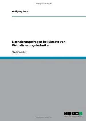 Lizenzierungsfragen bei Einsatz von Virtualisierungstechniken de Wolfgang Bach