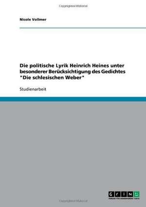 Die politische Lyrik Heinrich Heines unter besonderer Berücksichtigung des Gedichtes "Die schlesischen Weber" de Nicole Vollmer