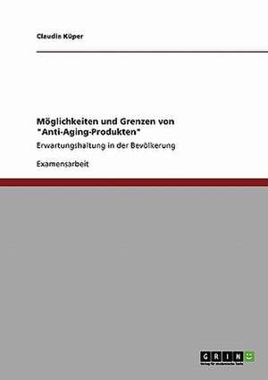 Möglichkeiten und Grenzen von "Anti-Aging-Produkten" de Claudia Küper