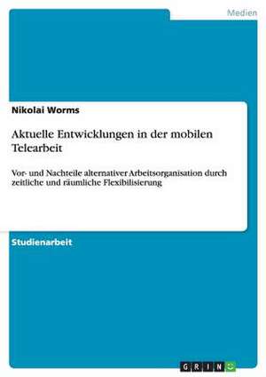 Aktuelle Entwicklungen in der mobilen Telearbeit de Nikolai Worms