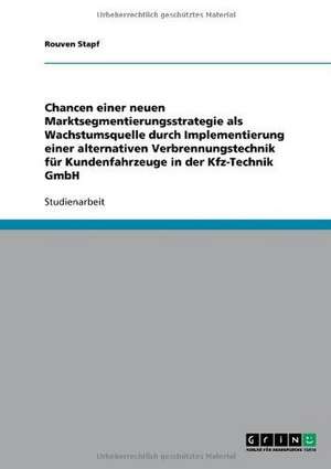 Chancen einer neuen Marktsegmentierungsstrategie als Wachstumsquelle durch Implementierung einer alternativen Verbrennungstechnik für Kundenfahrzeuge in der Kfz-Technik GmbH de Rouven Stapf