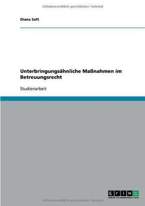 Unterbringungsähnliche Maßnahmen im Betreuungsrecht de Diana Saft