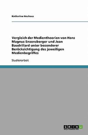 Vergleich der Medientheorien von Hans Magnus Enzensberger und Jean Baudrillard unter besonderer Berücksichtigung des jeweiligen Medienbegriffes de Katharina Neuhaus