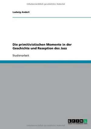 Die primitivistischen Momente in der Geschichte und Rezeption des Jazz de Ludwig Andert