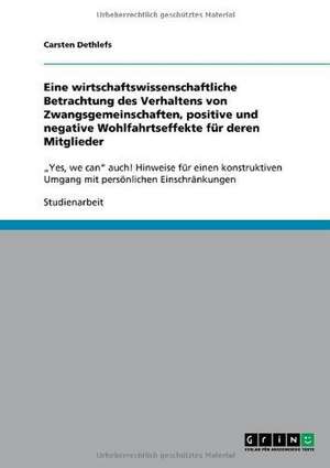 Eine wirtschaftswissenschaftliche Betrachtung des Verhaltens von Zwangsgemeinschaften, positive und negative Wohlfahrtseffekte für deren Mitglieder de Carsten Dethlefs