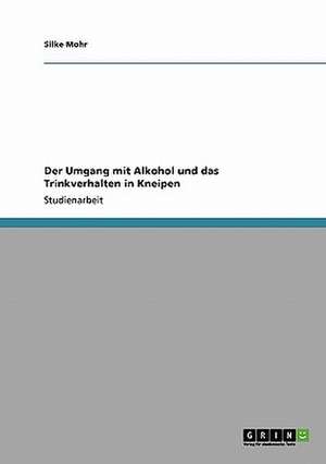 Der Umgang mit Alkohol und das Trinkverhalten in Kneipen de Silke Mohr