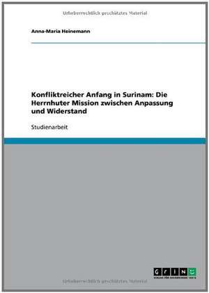 Konfliktreicher Anfang in Surinam: Die Herrnhuter Mission zwischen Anpassung und Widerstand de Anna-Maria Heinemann