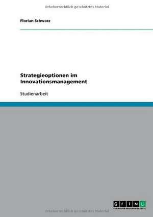 Strategieoptionen im Innovationsmanagement de Florian Schwarz