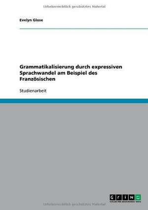 Grammatikalisierung durch expressiven Sprachwandel am Beispiel des Französischen de Evelyn Glose