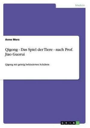 Qigong - Das Spiel der Tiere - nach Prof. Jiao Guorui de Anne Merz