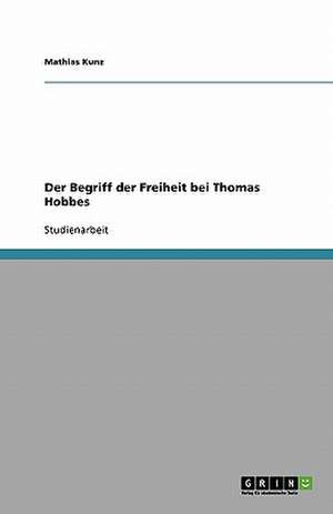 Der Begriff der Freiheit bei Thomas Hobbes de Mathias Kunz