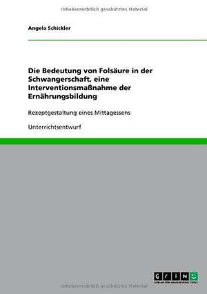 Die Bedeutung von Folsäure in der Schwangerschaft, eine Interventionsmaßnahme der Ernährungsbildung de Angela Schickler