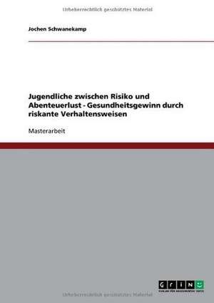 Jugendliche zwischen Risiko und Abenteuerlust - Gesundheitsgewinn durch riskante Verhaltensweisen de Jochen Schwanekamp