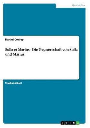 Sulla et Marius - Die Gegnerschaft von Sulla und Marius de Daniel Conley