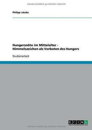 Hungersnöte im Mittelalter - Himmelszeichen als Vorboten des Hungers de Philipp Jakobs