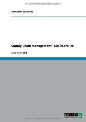 Supply Chain Management - Ein Überblick de Alexandra Wunderle