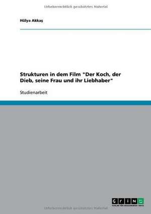 Strukturen in dem Film "Der Koch, der Dieb, seine Frau und ihr Liebhaber" de Hülya Akkas