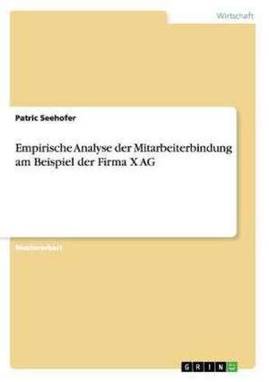 Empirische Analyse der Mitarbeiterbindung am Beispiel der Firma X AG de Patric Seehofer