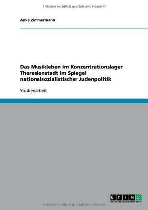 Das Musikleben im Konzentrationslager Theresienstadt im Spiegel nationalsozialistischer Judenpolitik de Anke Zimmermann