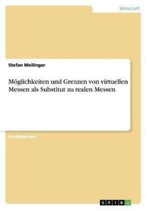 Möglichkeiten und Grenzen von virtuellen Messen als Substitut zu realen Messen de Stefan Meilinger