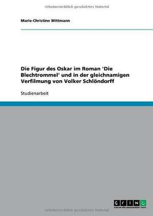 Die Figur des Oskar im Roman 'Die Blechtrommel' und in der gleichnamigen Verfilmung von Volker Schlöndorff de Marie-Christine Wittmann