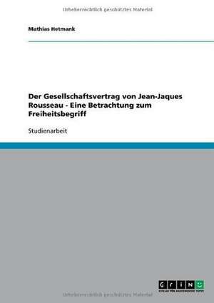 Der Gesellschaftsvertrag von Jean-Jaques Rousseau - Eine Betrachtung zum Freiheitsbegriff de Mathias Hetmank