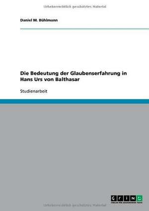 Die Bedeutung der Glaubenserfahrung in Hans Urs von Balthasar de Daniel M. Bühlmann