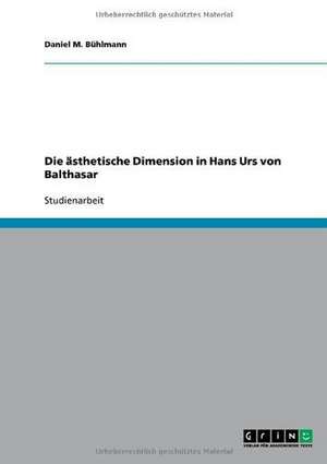 Die ästhetische Dimension in Hans Urs von Balthasar de Daniel M. Bühlmann