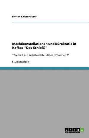 Machtkonstellationen und Bürokratie in Kafkas "Das Schloß?" de Florian Kaltenhäuser