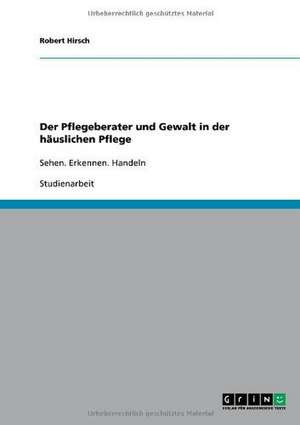 Der Pflegeberater und Gewalt in der häuslichen Pflege de Robert Hirsch