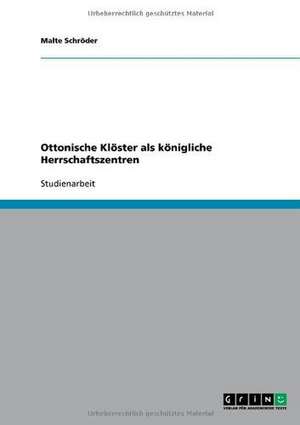 Ottonische Klöster als königliche Herrschaftszentren de Malte Schröder