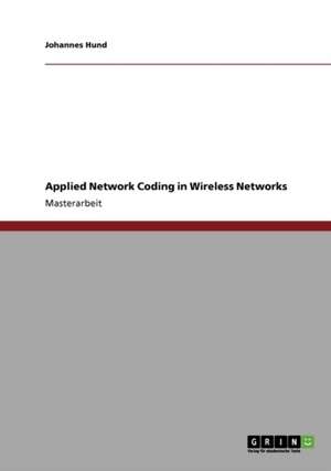 Applied Network Coding in Wireless Networks de Johannes Hund