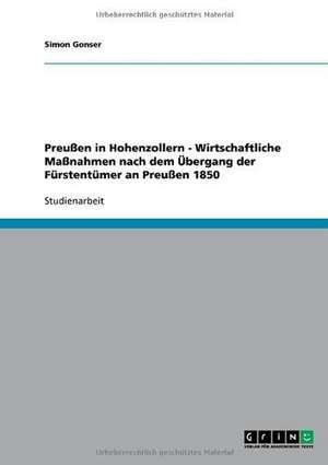 Preußen in Hohenzollern - Wirtschaftliche Maßnahmen nach dem Übergang der Fürstentümer an Preußen 1850 de Simon Gonser