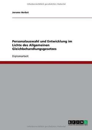 Personalauswahl und Entwicklung im Lichte des Allgemeinen Gleichbehandlungsgesetzes de Jerome Herbst