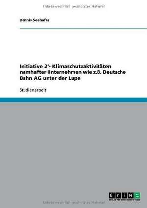 Initiative 2°- Klimaschutzaktivitäten namhafter Unternehmen wie z.B. Deutsche Bahn AG unter der Lupe de Dennis Seehafer