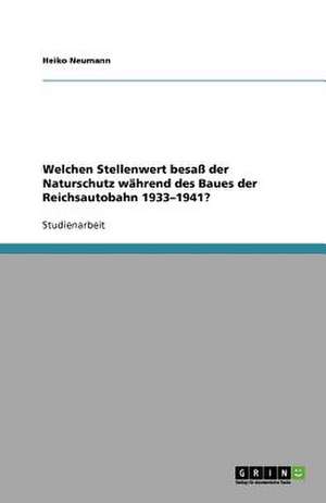 Welchen Stellenwert besaß der Naturschutz während des Baues der Reichsautobahn 1933-1941? de Heiko Neumann