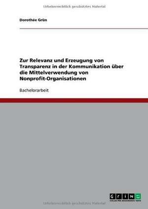 Zur Relevanz und Erzeugung von Transparenz in der Kommunikation über die Mittelverwendung von Nonprofit-Organisationen de Dorothée Grün