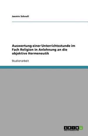 Auswertung einer Unterrichtsstunde im Fach Religion in Anlehnung an die objektive Hermeneutik de Jasmin Schnell