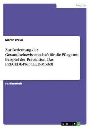 Zur Bedeutung der Gesundheitswissenschaft für die Pflege am Beispiel der Prävention: Das PRECEDE-PROCEED-Modell de Martin Braun